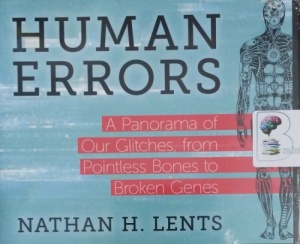 Human Errors - A Panorama of Our Glitches from Pointless Bones to Broken Genes written by Nathan H. Lents performed by L.J. Ganser on CD (Unabridged)